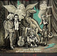 Album cover for Too Late to Pray: Defiant Chicago Roots by Various Artists