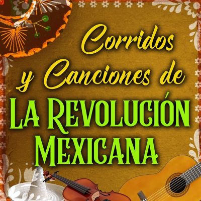 #Canciones Y Corridos De La Revolucion Mexicana