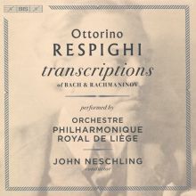 Album cover for Ottorino Respighi: Transcriptions of Bach & Rachmaninov by John Neschling / Orchestre Philharmonique Royal de Liège