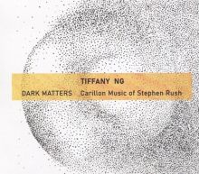 Album cover for Dark Matters: Carillon Music of Stephen Rush by Tiffany Ng