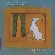 Album cover for Gavin Bryars: A Native Hill by The Crossing / Donald Nally