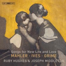Album cover for Songs for New Life and Love: Mahler, Ives, Grime by Ruby Hughes / Joseph Middleton