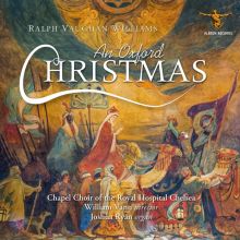 Album cover for Ralph Vaughan Williams: An Oxford Christmas by Chapel Choir of the Royal Hospital, Chelsea / William Vann / Joshua Ryan
