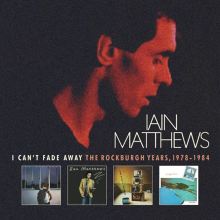 Album cover for I Can't Fade Away: Rockburgh Years 1978-1984 by Iain Matthews