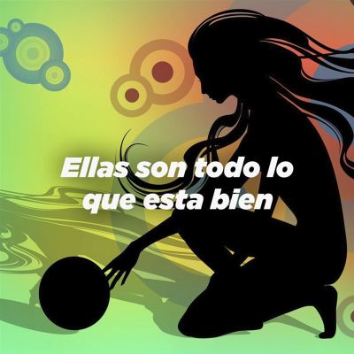 Ellas son todo lo que esta Bien