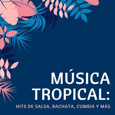 Música Tropical: Hits de Salsa, Bachata, Cumbia y Más