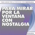 Para mirar por la ventana con Nostalgia