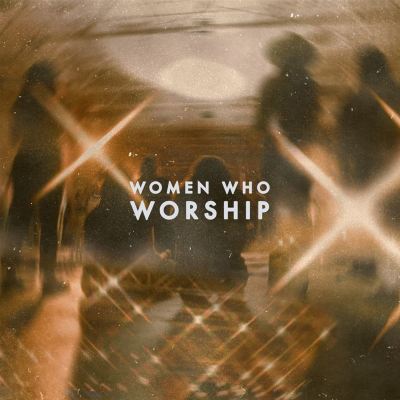 Women Who Worship [Live] - Women Who Worship, | AllMusic