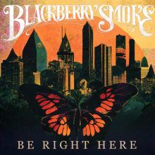 Album cover for Be Right Here by Blackberry Smoke