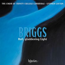 Album cover for Briggs: Hail, gladdening Light by Trinity College Choir, Cambridge / Stephen Layton