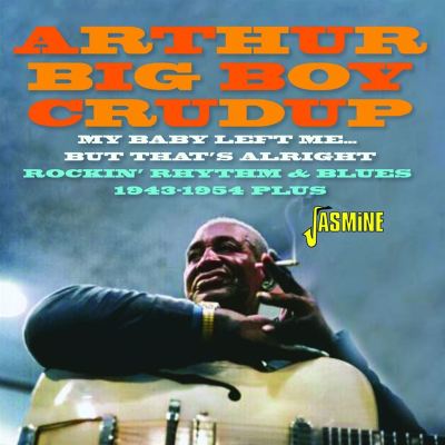 My Baby Left Me… But That’s Alright: Rockin’ Rhythm & Blues 1943-1954 Plus