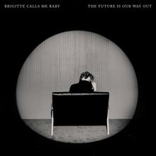 Album cover for The Future Is Our Way Out by Brigitte Calls Me Baby