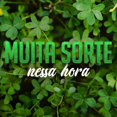 Muita sorte nessa hora