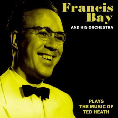 Francis Bay & His Orchestra Music of Ted Heath