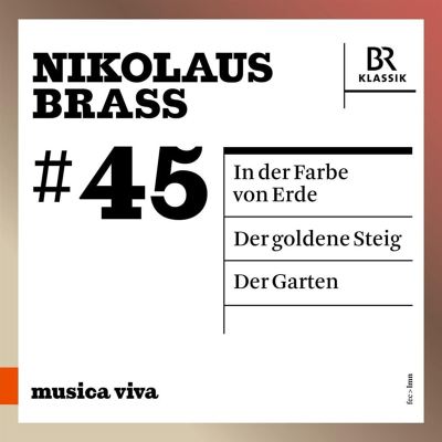 Musica Viva #45: Nikolaus Brass - In der Farbe von Erde; Der goldene Steig; Der Garten