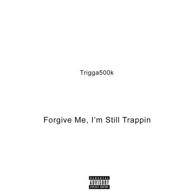 Forgive Me, I'm Still Trappin