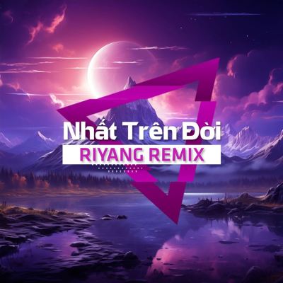 Nhất Trên Đời [Riyang Remix]