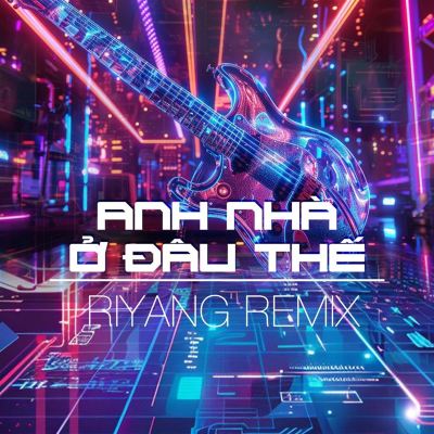 Anh Nhà Ở Đâu Thế [Riyang Remix]