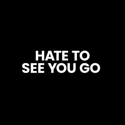 Hate to See You Go