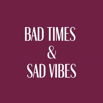 Bad Times/Sad Vibes