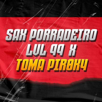 SAX PORRADEIRO LVL 99 x TOMA PIR0K4