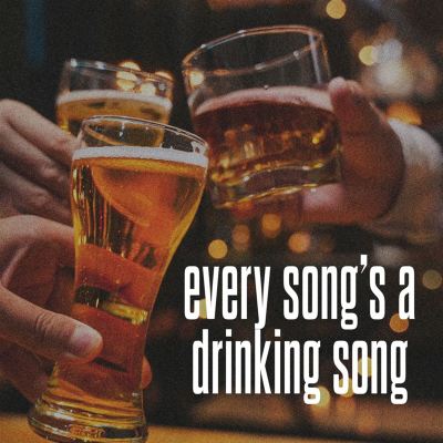 Every Song's a Drinking Song