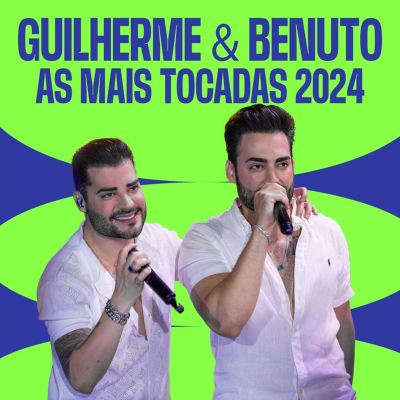 Guilherme & Benuto: As Mais Tocadas 2024