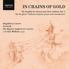 In Chains of Gold: The English Pre-Restoration Verse Anthem, Vol. 3 - ‘Ah, his glory!’ Anthems of praise, prayer and remembrance