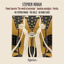 Stephen Hough: Piano Concerto "The World of Yesterday"; Sonatina Nostalgica; Partita