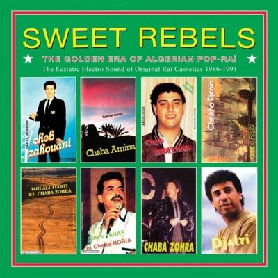 Sweet Rebels: The Golden Era of Algerian Pop-Rai - The Ecstatic Electro Sound of Original Rai Cassettes 1986-91