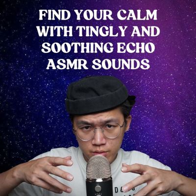 Find Your Calm With Tingly and Soothing Echo ASMR Sounds