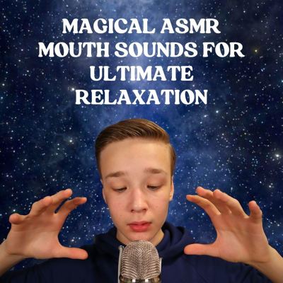 Magical ASMR Mouth Sounds for Ultimate Relaxation