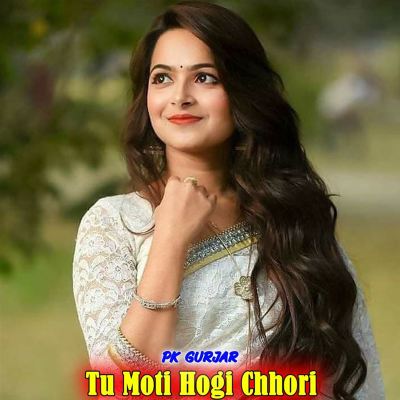 Tu Moti Hogi Chhori