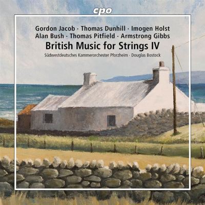 British Music for Strings IV: Gordon Jacob, Thomas Dunhill, Imogen Holst, Alan Bush, Thomas Pitfield, Armstrong Gibbs