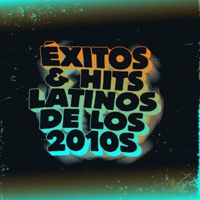 Éxitos & Hits Latinos de Los 2010s