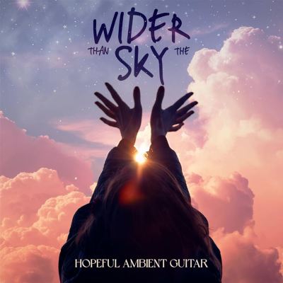 Wider Than the Sky: Hopeful Ambient Guitar