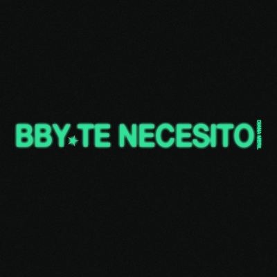 Bby te necesito