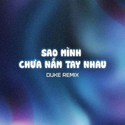 Sao Mình Chưa Nắm Tay Nhau