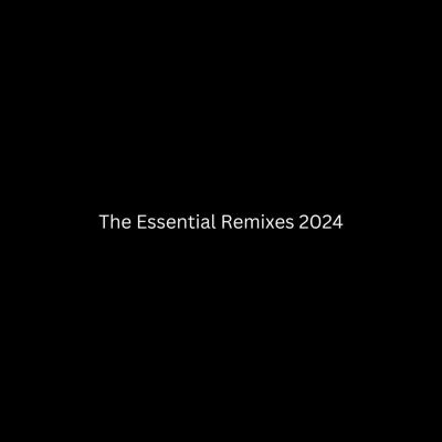 The Essential Remixes 2024