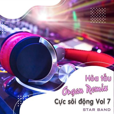 Hòa Tấu Organ [Remix Cực Sôi Động, Vol. 7]