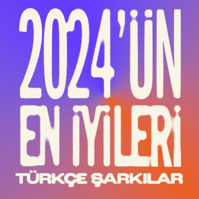 2024'ün En İyileri: Türkçe Şarkılar