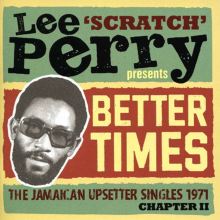 Lee Scratch Perry Presents Better Times: The Jamaican Upsetter Singles 1971 Chapter II